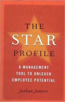 The Star Profile A Management Tool to Unleash Employee Potential Jathan Janove