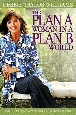 The Plan A Woman in a Plan B World: What to Do When Life Doesn't Go According to Plan Debbie Taylor Williams