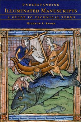 Understanding Illuminated Manuscripts; A Guide to Technical Terms