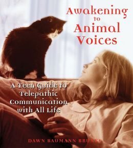 Awakening to Animal Voices: A Teen Guide to Telepathic Communication with All Life Dawn Baumann Brunke