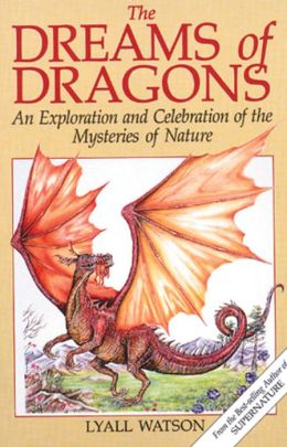 The Dreams of Dragons: An Exploration and Celebration of the Mysteries of Nature Lyall Watson