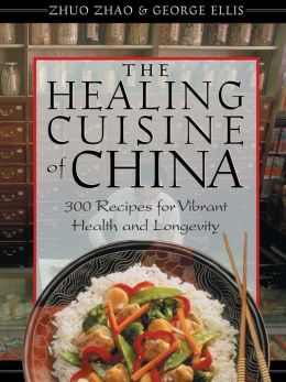 The Healing Cuisine of China: 300 Recipes for Vibrant Health and Longevity Zhuo Zhao and George Ellis