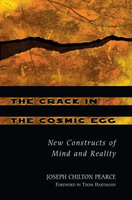 The Crack in the Cosmic Egg: New Constructs of Mind and Reality Joseph Chilton Pearce and Thom Hartmann