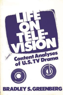 Life on Television: Content Analyses of U.S. TV Drama (Communication and Information Science) Bradley S. Greenberg