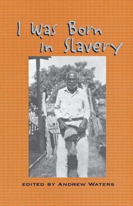 I Was Born in Slavery: Personal Accounts of Slavery in Texas