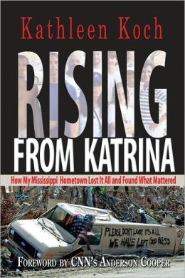 Rising from Katrina: How My Mississippi Hometown Lost It All and Found What Mattered Kathleen Koch and Anderson Cooper
