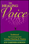 Healing Voice: Traditional and Contemporary Toning, Chanting and Singing