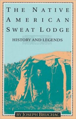 The Native American Sweat Lodge: History and Legends Joseph Bruchac