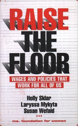 Raise the Floor: Wages and Policies That Work For All Of Us