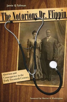 The Notorious Dr. Flippin: Abortion and Consequence in the Early Twentieth Century (Plains Histories) Jamie Q. Tallman and Harriet A. Washington