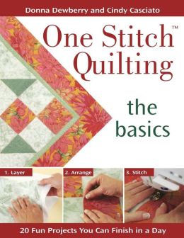One Stitch Quilting the Basics: 20 Fun Projects You Can Finish in a Day Donna Dewberry and Cindy Casciato