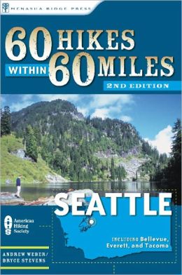 60 Hikes Within 60 Miles: Seattle: Including Bellevue, Everett, and Tacoma Bryce Stevens