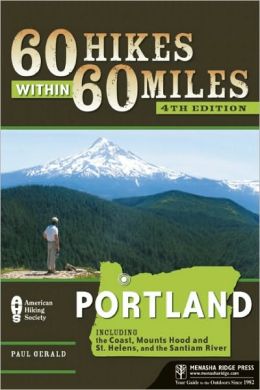 60 Hikes Within 60 Miles: Portland: Including the Coast, Mount Hood, St. Helens, and the Santiam River Paul Gerald