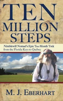 Ten Million Steps: Nimblewill Nomad's Epic 10-Month Trek from the Florida Keys to Quebec M. J. Eberhart