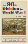 The 90th Division in World War I: The Texas-Oklahoma Draft Division in the Great War Lonnie J. White