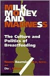 Milk, Money, and Madness: The Culture and Politics of Breastfeeding