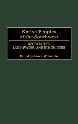 Native Peoples of the Southwest: Negotiating Land, Water, and Ethnicities (Native Peoples of the Americas) Laurie Weinstein