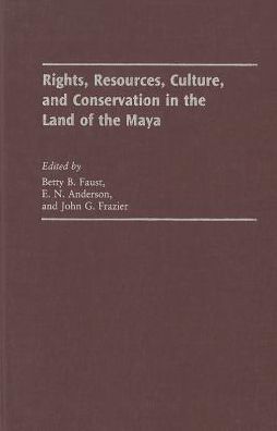 Rights, Resources, Culture, and Conservation in the Land of the Maya