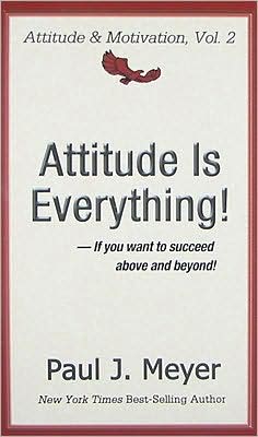 Attitude Is Everything: If You Want to Succeed above and Beyond