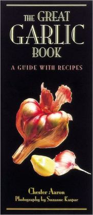 The Great Garlic Book: A Guide with Recipes