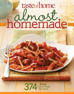 Taste of Home: Almost Homemade: 374 Easy Home-Style Favorites Taste of Home