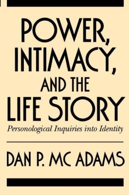 Power, Intimacy, and the Life Story: Personological Inquiries into Identity Dan P. McAdams PhD