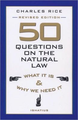 50 Questions on the Natural Law: What It is and Why We Need It Charles E. Rice