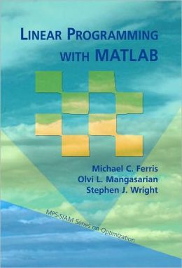 Linear Programming with MATLAB Michael C. Ferris, Olvi L. Mangasarian, Stephen J. Wright