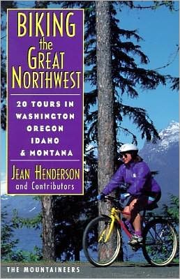 Biking the Great Northwest: 20 Tours in Washington, Oregon, Idaho and Montana Jean Henderson