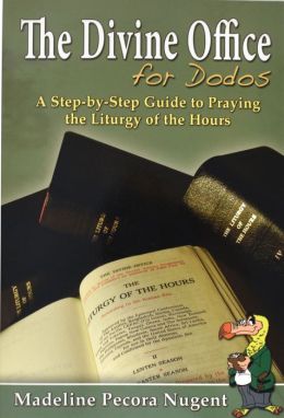 The Divine Office for Dodos: A Step-By-Step Guide to Praying the Liturgy of the Hours Madeline Pecora Nugent