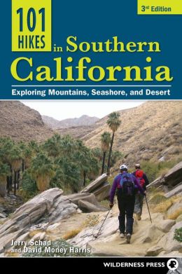101 Hikes in Southern California: Exploring Mountains, Seashore, and Desert Jerry Schad and David Money Harris