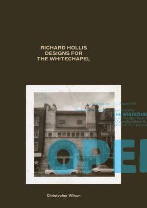 Richard Hollis Designs for the Whitechapel: Graphic Work for the Whitechapel Art Gallery, 1969-73 and 1978-85