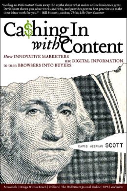 Cashing In With Content: How Innovative Marketers Use Digital Information to Turn Browsers Into Buyers