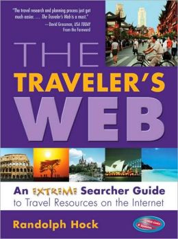 The Traveler's Web: An Extreme Searcher Guide to Travel Resources on the Internet Randolph Hock