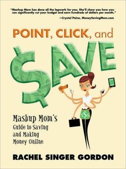 Point, Click, and Save: Mashup Mom's Guide to Saving and Making Money Online