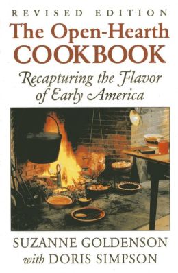 The Open-Hearth Cookbook: Recapturing the Flavor of Early America Suzanne Goldenson and Doris Simpson