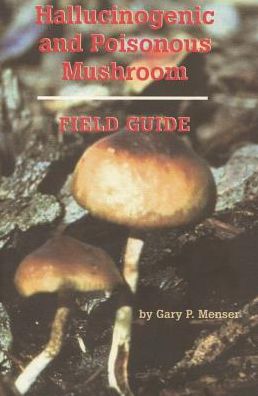 Hallucinogenic and Poisonous Mushroom Field Guide