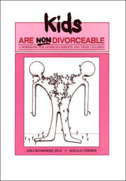Kids Are Non-Divorceable: A Workbook for Divorced Parents And Their Children