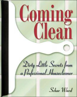 Coming Clean: Dirty Little Secrets of a Professional Housecleaner (Book with Squeegee) Schar Ward