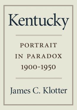Kentucky: Portrait in Paradox, 1900-1950 James C. Klotter