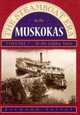 Steamboat Era in the Muskokas Volume I: To the Golden Years