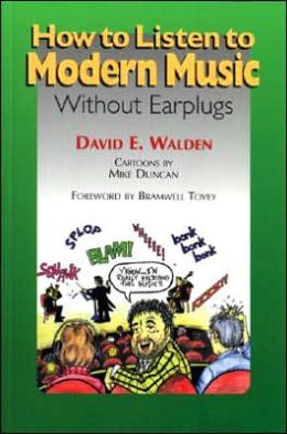 How to Listen to Modern Music Without Earplugs David E. Walden, Mike Duncan