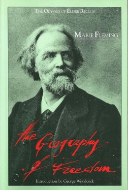 The Geography of Freedom: The Odyssey Of Elisee Reclus Marie Fleming