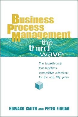 Business Process Management: The Third Wave Howard Smith and Peter Fingar