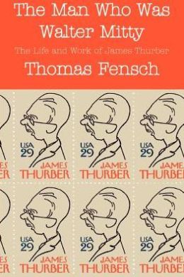 Man Who Was Walter Mitty: The Life and Work of James Thurber
