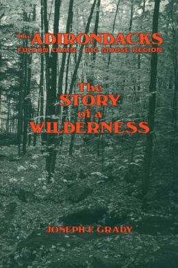 The Adirondacks Fulton Chain-Big Moose Region: The Story Of A Wilderness Joseph F. Grady