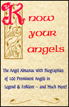 Know Your Angels: The Angel Almanac with Biographies of 100 Prominent Angels in Legend and Folklore-and Much More!