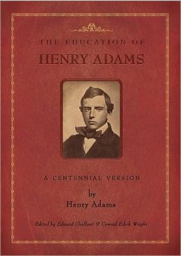 The Education of Henry Adams: A Centennial Version Henry Adams