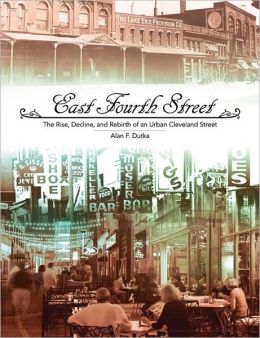 East Fourth Street: The Rise, Decline, and Rebirth of an Urban Cleveland Street