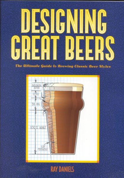 Designing Great Beers: The Ultimate Guide to Brewing Classic Beer Styles